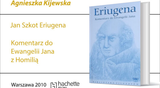 Jan Szkot Eriugena, Komentarz do Ewangelii Jana z Homilią, Kęty 2000; II -wydanie, Wydawnictwo DeAgostini- Altaya, Warszawa 2003; III wydanie w serii “Biblioteka Filozofów”, Wydawnictwo Hachette, Warszawa 2010; tłumaczenie, wstęp i przypisy Agnieszka Kijewska