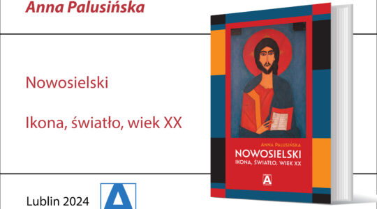 Anna Palusińska, Nowosielski. Ikona, światło, wiek XX, Lublin: Wydawnictwo Academicon 2024.
