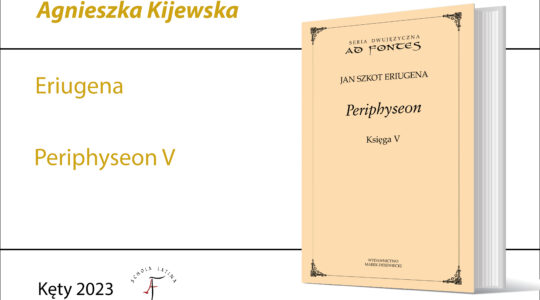 Eriugena, Periphyseon V, tłumaczenie, wstęp i opracowanie A. Kijewska, dwujęzyczna seria „Ad Fontes”, Wydawnictwo Derewiecki, Kęty 2023 