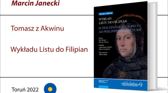 Tomasz z Akwinu, Wykładu Listu do Filipian, red. P. Roszak, M. J. Janecki, wprow. G. Dahan, przekł. i oprac. naukowe M. J. Janecki (Scholastica Thoruniensia, 9), Toruń: Wydawnictwo Naukowe UMK, 2022.
