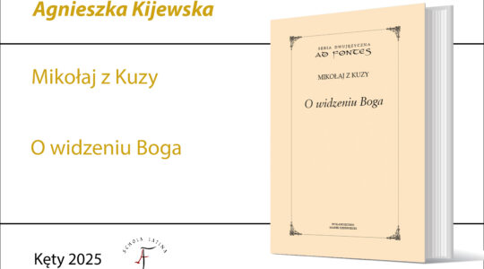 Mikołaj z Kuzy, O widzeniu Boga, tłumaczenie, wstęp i opracowanie A. Kijewska, dwujęzyczna seria „Ad Fontes”,Wydawnictwo Derewiecki, Kęty 2025